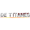 ＤＥ ＴＩＴＡＮＥＳ (shingeki universidad)