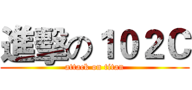 進擊の１０２Ｃ (attack on titan)