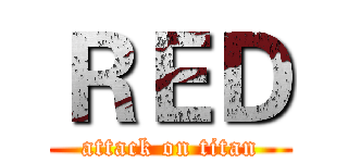 ＲＥＤ (attack on titan)