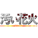 汚い花火 (kltanl)