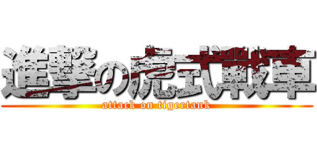 進撃の虎式戰車 (attack on tigertank)