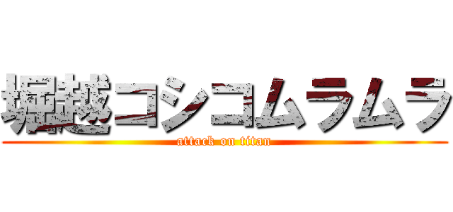 堀越コシコムラムラ (attack on titan)