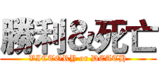 勝利＆死亡 (VICTORY or DEATH)