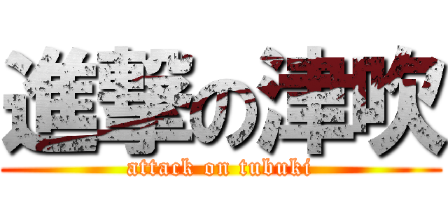 進撃の津吹 (attack on tubuki)