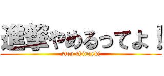 進撃やめるってよ！ (stop shingeki)