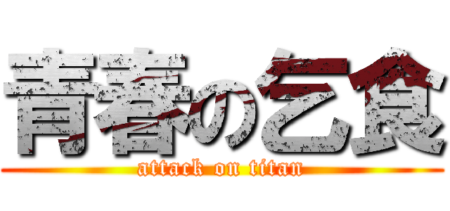 青春の乞食 (attack on titan)