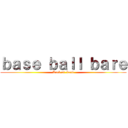 ｂａｓｅ ｂａｌｌ ｂａｒｅ (Rock of  band)