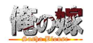俺の嫁 (Sasha Blouse)