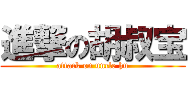 進撃の胡叔宝 (attack on uncle hu)
