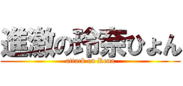 進激の玲奈ひょん (attack on Rena)