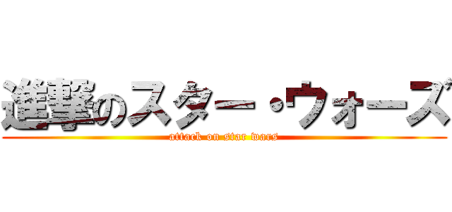 進撃のスター・ウォーズ (attack on star wars)