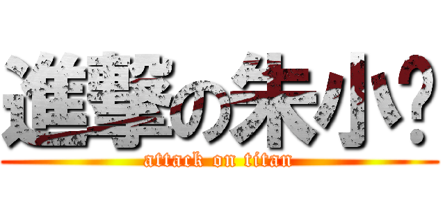進撃の朱小妞 (attack on titan)