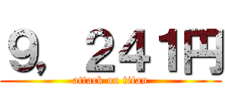 ９，２４１円 (attack on titan)