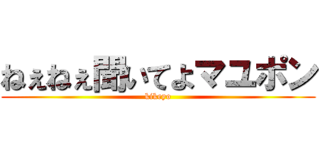 ねぇねぇ聞いてよマユポン (kikeyo)