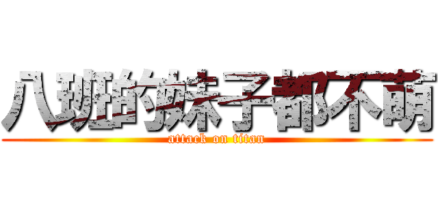 八班的妹子都不萌 (attack on titan)