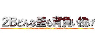 ２Ｂどんな壁も背負い投げ (can throw any wall over my shoulder)