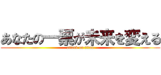 あなたの一票が未来を変える (attack on titan)