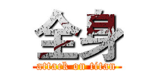 全身 (attack on titan)