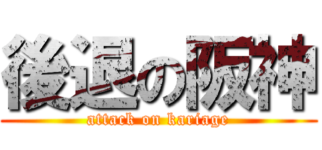 後退の阪神 (attack on kariage)