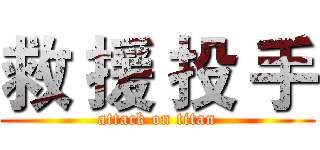 救 援 投 手 (attack on titan)