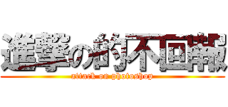進撃の的不回報 (attack on photoshop)