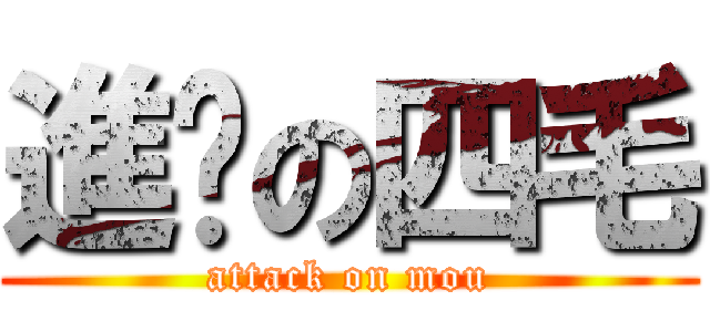 進擊の四毛 (attack on mou)