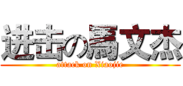 进击の馬文杰 (attack on Xiaojie)
