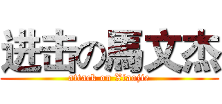 进击の馬文杰 (attack on Xiaojie)