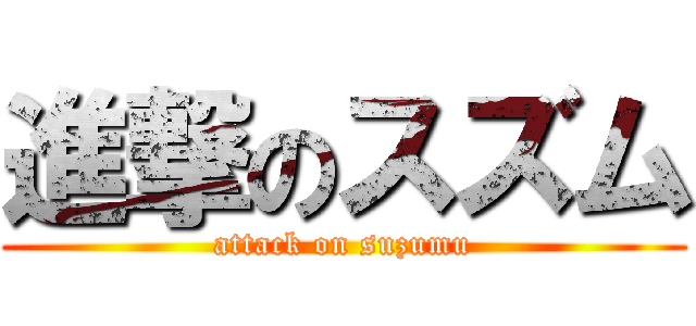 進撃のスズム (attack on suzumu)