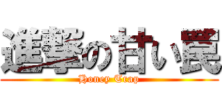 進撃の甘い罠 (Honey Trap)