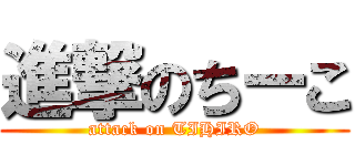 進撃のちーこ (attack on TIHIRO)