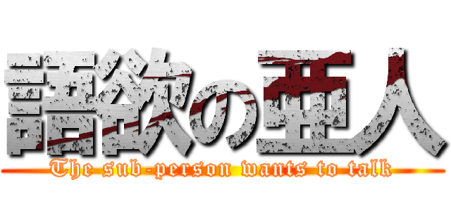 語欲の亜人 (The sub-person wants to talk)