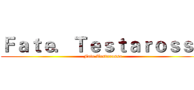 Ｆａｔｅ．Ｔｅｓｔａｒｏｓｓａ (Fate.Testarossa)
