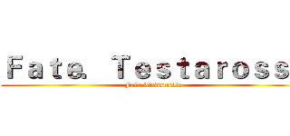 Ｆａｔｅ．Ｔｅｓｔａｒｏｓｓａ (Fate.Testarossa)