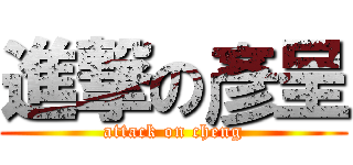 進撃の彥呈 (attack on cheng)