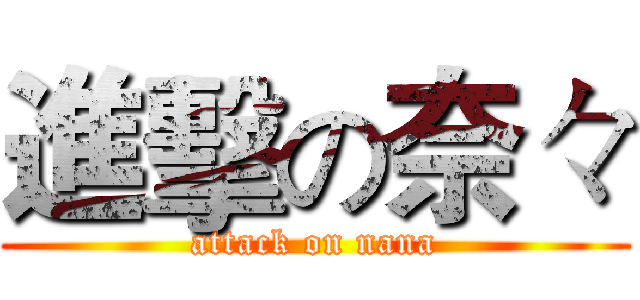 進擊の奈々 (attack on nana)