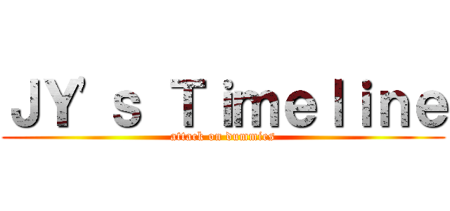 ＪＹ\'ｓ Ｔｉｍｅｌｉｎｅ (attack on dummies)