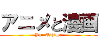 アニメと漫画 (Jun Eshima)