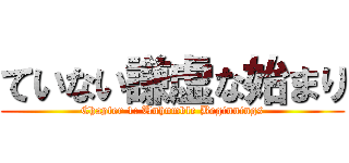 ていない謙虚な始まり (Chapter 1: Unhumble Beginnings)