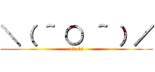 ＼（ ＾ ○ ＾ ）／ (owata)