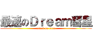 最速のＤｒｅａｍ彗星 (attack on titan)