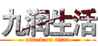 九润生活 (attack on titan)