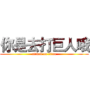 你是去打巨人哦 (attack on titan)