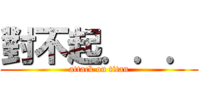 對不起．．． (attack on titan)