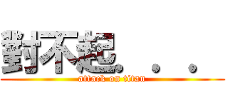 對不起．．． (attack on titan)