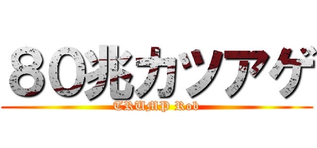 ８０兆カツアゲ (TRUMP Rob)