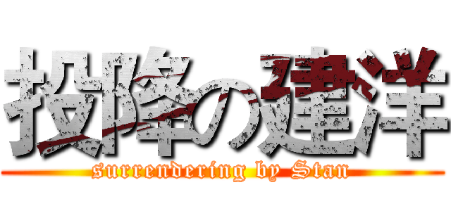 投降の建洋 (surrendering by Stan)