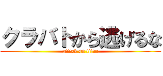 クラバトから逃げるな (attack on titan)