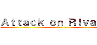 Ａｔｔａｃｋ ｏｎ Ｒｉｖａｉｌｌｅ (attack on titan)