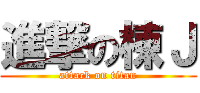 進撃の棟Ｊ (attack on titan)